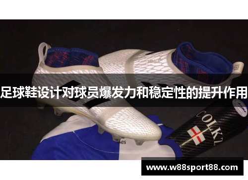足球鞋设计对球员爆发力和稳定性的提升作用